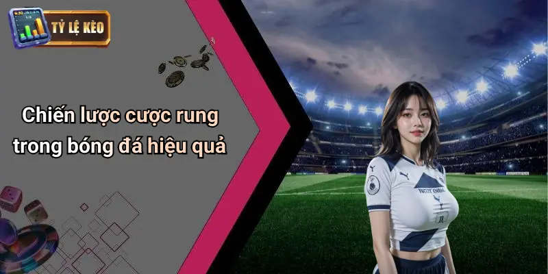 Cược Rung Trong Bóng Đá: Trải Nghiệm Cá Độ Sôi Động Thú Vị 4 Cược Rung Trong Bóng Đá