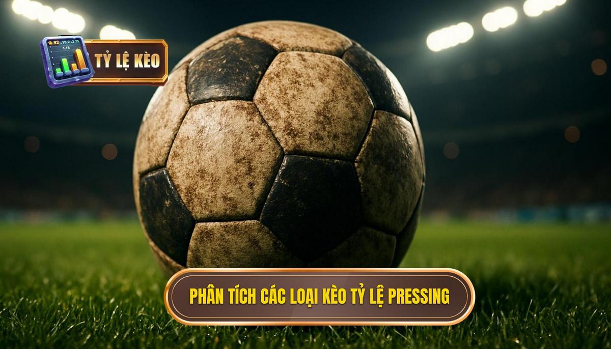 Phân Tích Chuyên Sâu Các Loại Kèo Dựa Trên Tỷ Lệ Pressing